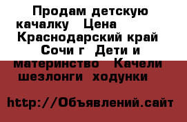 Продам детскую качалку › Цена ­ 1 500 - Краснодарский край, Сочи г. Дети и материнство » Качели, шезлонги, ходунки   